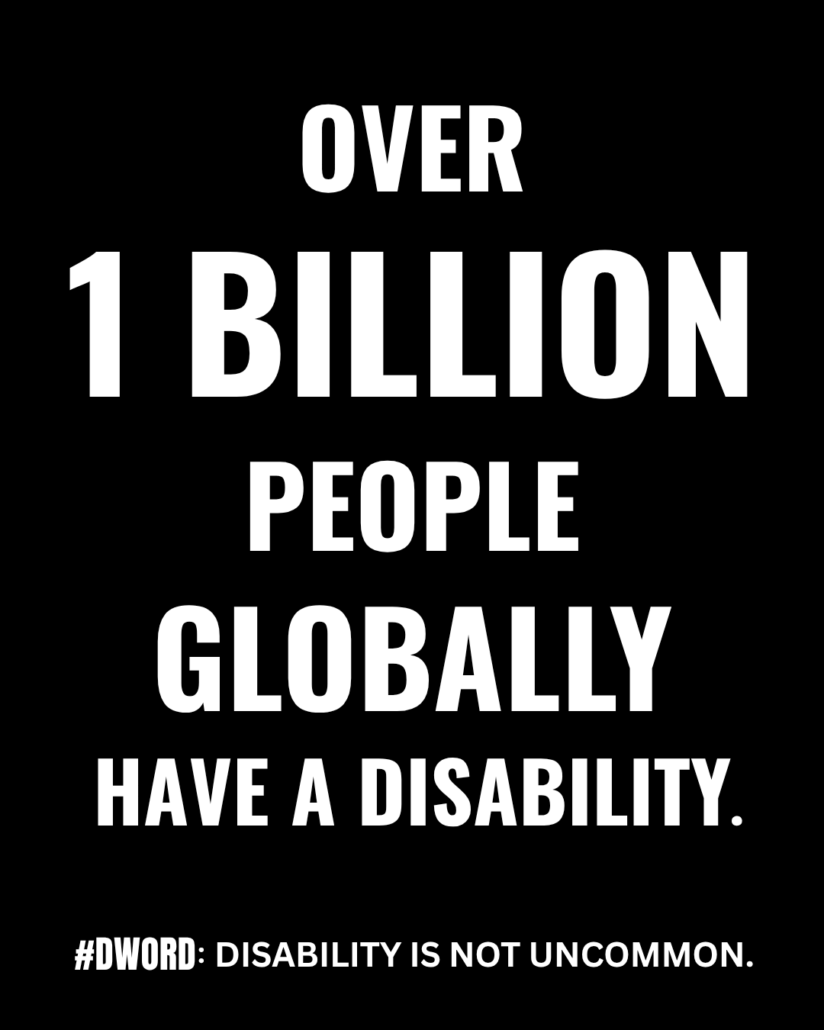 Text: Over 1 billion people globally have a disability. #DWord: Disability is not uncommon.