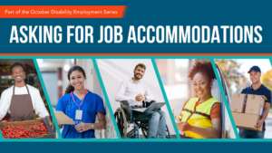 Five people wearing different work uniforms including a nurse, grocery store clerk, electrician, and person delivering packages. Text: Asking for Accommodations. An orange banner with text: Part of the October Disability Employment Series.