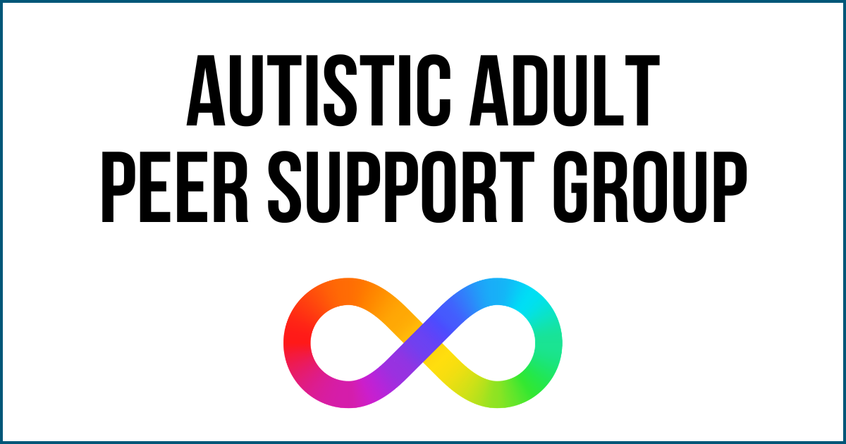 A rainbow infinity symbol. Text: Autistic Adult Peer Support Group.