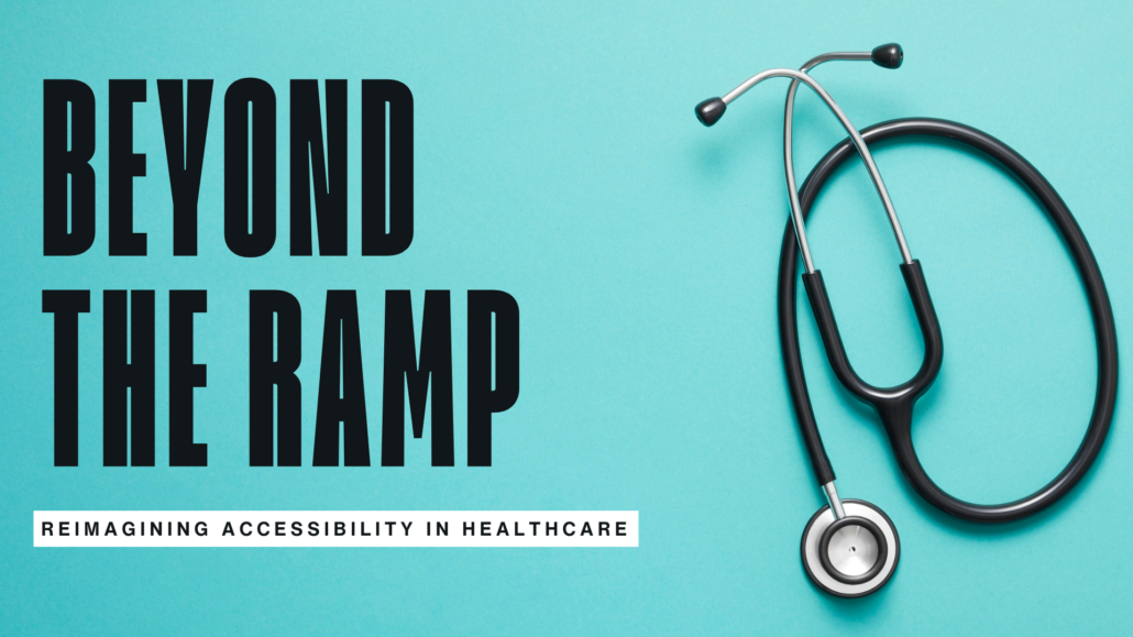 A stethoscope on a teal background; Text: Beyond the Ramp: Reimagining Accessibility in Healthcare
