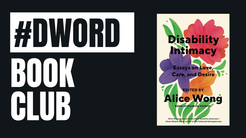 Cover of the book Disability Intimacy by Alice Wong which features colorful flowers. White text on a black background: #DWord Book Club.
