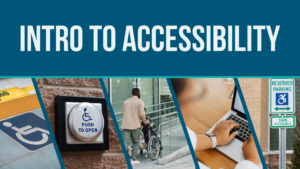 Different accessibility considerations such as ramps, an automated door button, a computer, and an accessible parking space sign. Text: Intro to Accessibility.