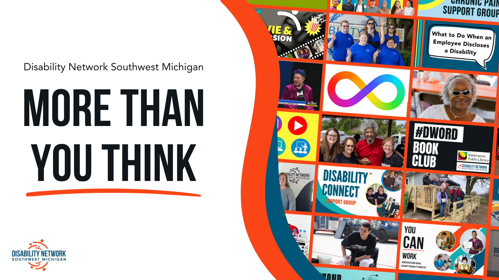 A collage of different customer photos, ramps, and peer support and presentation graphics. Text: Disability Network Southwest Michigan: More than You Think.