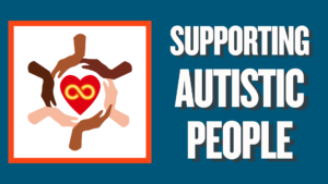 Hands of different skin tones circling a red heart. Inside the heart is a gold infinity symbol. Text: Supporting Autistic People.