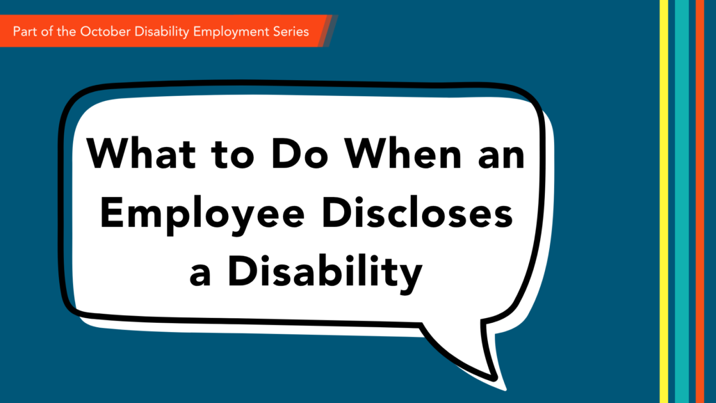 A speech bubble on a dark blue background; text: What to Do When an Employee Discloses a Disability. An orange banner with text: Part of the October Disability Employment Series.