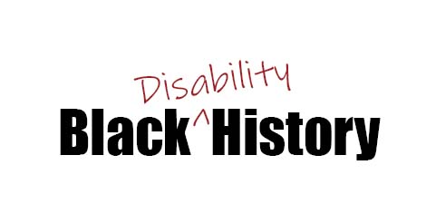 Text Graphic: Black Disability History