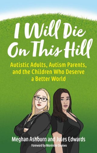 Book cover for "I Will Die on This Hill: Autistic Adults, Autism Parents, and the Children Who Deserve a Better World" by Meghan Ashburn & Jules Edwards. A bright green hill below a light blue sky. Illustration of two women standing back-to-back at bottom, with authors' names Meghan Ashburn and Jules Edwards and foreword credit to Morénike Ónaiwú.
